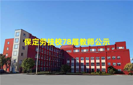 保定劳技校78届教师公示