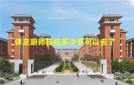 保定厨师技校多少岁可以去了