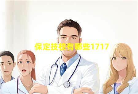 保定技校有哪些1717(保定技校有哪些学校排榜)，保定中专学校